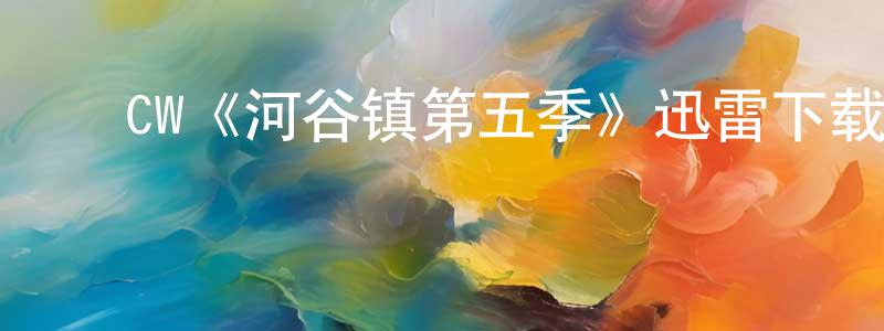 陈利元发布CW《河谷镇第五季》迅雷下载/在线观看/百度云-魔幻/科幻-美剧天堂